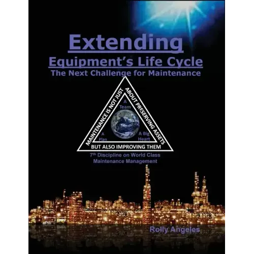 Extending Equipment's Life Cycle - The Next Challenge for Maintenance: 7th Discipline on World Class Maintenance Management