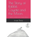The Story of Rabbit, Coyote and the Moon.: A Zapotec folktale from Oaxaca Mexico.