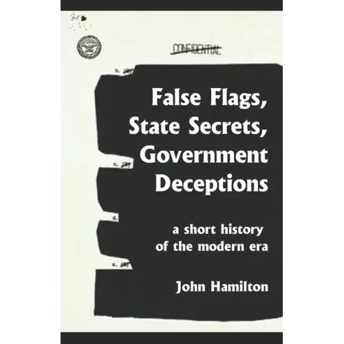 False Flags, State Secrets, Government Deceptions: A Short History of the Modern Era