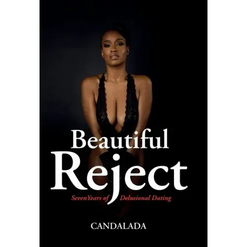 Beautiful Reject: Seven Years of Delusional Dating