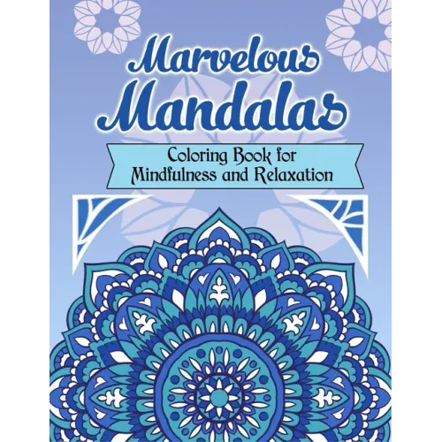 Marvelous Mandalas, Coloring Book for Mindfulness and Relaxation: 50 Beautiful, Inspiring, Intricate Geometric Designs for Mindfulness, Meditation, an