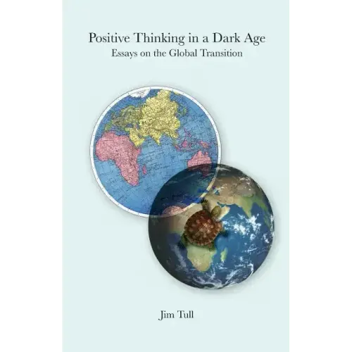 Positive Thinking in a Dark Age: Essays on the Global Transition