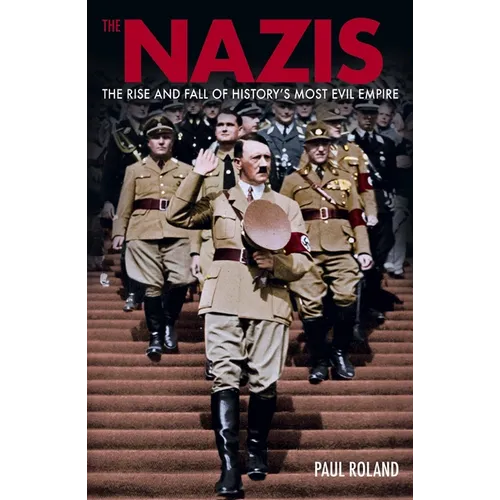 The Nazis: The Rise and Fall of History's Most Evil Empire