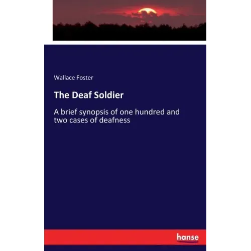 The Deaf Soldier: A brief synopsis of one hundred and two cases of deafness