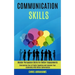 Communication Skills: Overcoming Fear of Public Speaking and Improve Your Leadership With Better Conversation (Master Persuasion Skills for