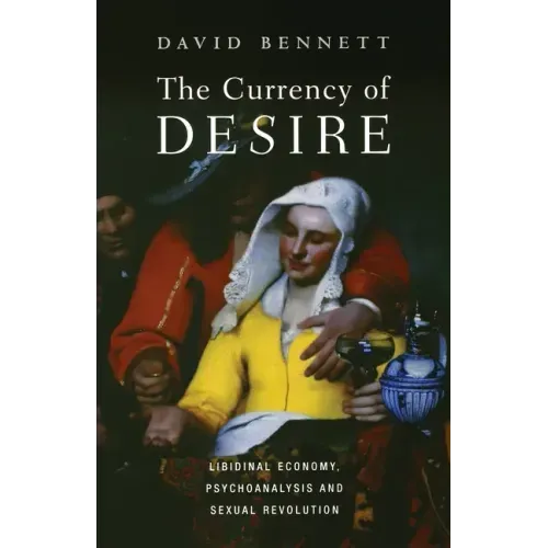 The Currency of Desire: Libidinal Economy, Psychoanalysis and Sexual Revolution