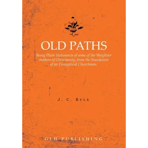 Old Paths: Being Plain Statements of some of the Weightier matters of Christianity, from the Standpoint of an Evangelical Churchman.