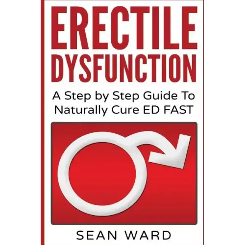 Erectile Dysfunction: A Step by Step Guide To Naturally Cure ED FAST: erectile dysfunction, sexual dysfunction, erectile dysfunction ... die