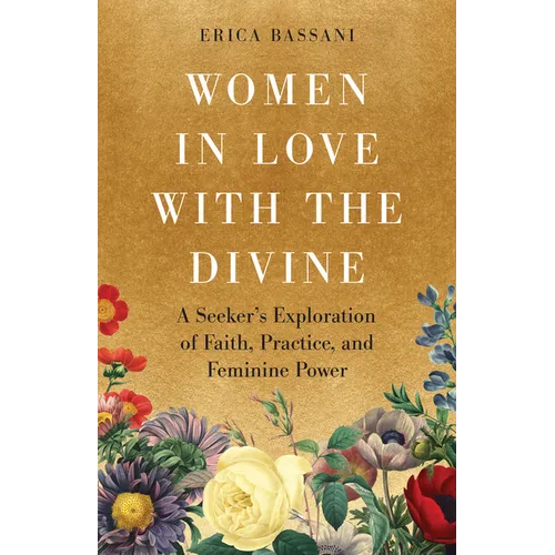 Women in Love with the Divine: A Seeker's Exploration of Faith, Practice, and Feminine Power