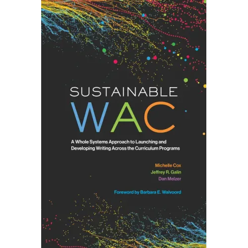 Sustainable Wac: A Whole Systems Approach to Launching and Developing Writing Across the Curriculum Programs