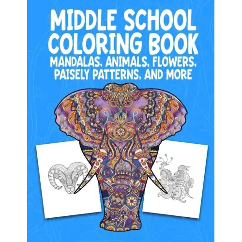 Middle School Coloring Book. Mandalas, Animals, Flowers, Paisely Patterns, and More: Stress Relieving Coloring Art For Creative Children 10-14 Noteboo