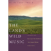 The Land's Wild Music: Encounters with Barry Lopez, Peter Matthiessen, Terry Tempest Williams, and James Galvin