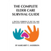 Complete Elder Care Survival Guide: A Workbook for Parenting Our Parents with Love