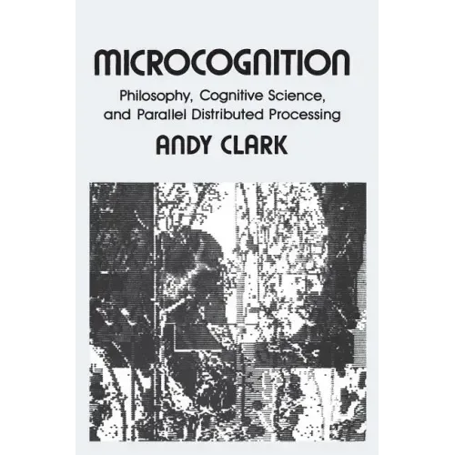 Microcognition: Philosophy, Cognitive Science, and Parallel Distributed Processing