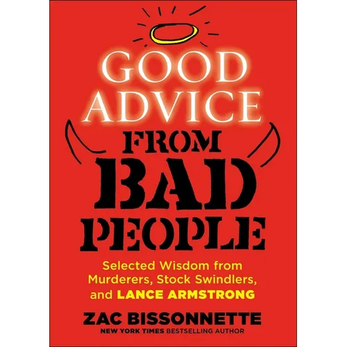 Good Advice from Bad People: Selected Wisdom from Murderers, Stock Swindlers, and Lance Armstrong