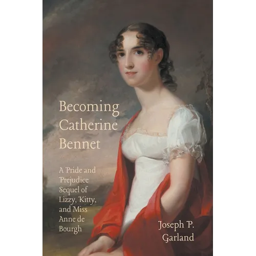 Becoming Catherine Bennet: A Pride and Prejudice Sequel of Lizzy, Kitty, and Miss Anne de Bourgh