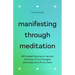 Manifesting Through Meditation: 100 Guided Practices to Harness the Power of Your Thoughts and Create the Life You Want