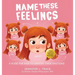 Name These Feelings: A Fun & Creative Picture Book to Guide Children Identify & Understand Emotions & Feelings Anger, Happy, Guilt, Sad, Confusion, ..