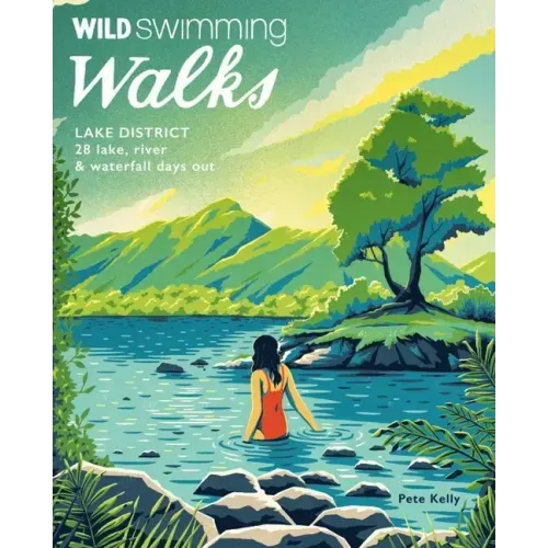 Wild Swimming Walks Lake District: 28 Lake, River & Waterfall Days Out