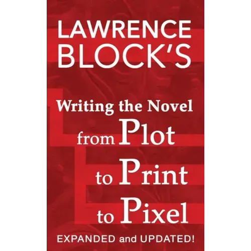 Writing the Novel from Plot to Print to Pixel: Expanded and Updated