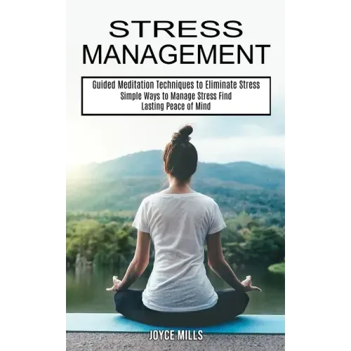 Stress Management: Simple Ways to Manage Stress Find Lasting Peace of Mind (Guided Meditation Techniques to Eliminate Stress)