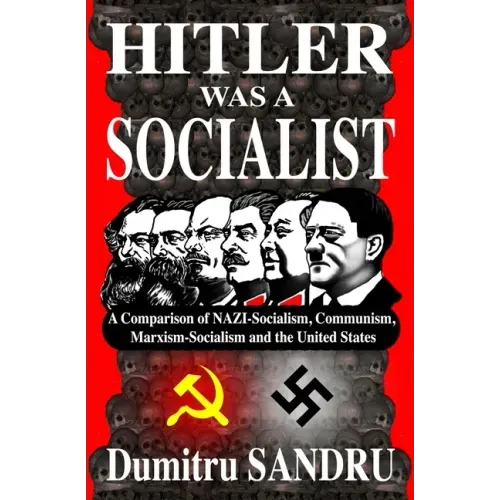 Hitler Was a Socialist: A comparison of NAZI-Socialism, Communism, Marxism-Socialism, and the United States