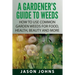 A Gardener's Guide To Weeds: How To Use Common Garden Weeds For Food, Health, Beauty And More
