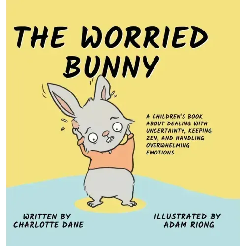 The Worried Bunny: A Children's Book About Dealing With Uncertainty, Keeping Zen, and Handling Overwhelming Emotions