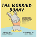 The Worried Bunny: A Children's Book About Dealing With Uncertainty, Keeping Zen, and Handling Overwhelming Emotions