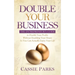 Double Your Business: The Entrepreneur's Guide to Double Your Profits Without Doubling Your Hours So You Can Actually Enjoy Your Life