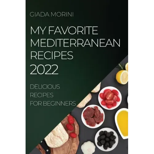 My Favorite Mediterranean Recipes 2022: Delicious Recipes for Beginners