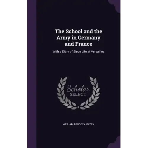 The School and the Army in Germany and France: With a Diary of Siege Life at Versailles