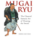 Mugai Ryu: The Classical Japanese Art of Drawing the Sword