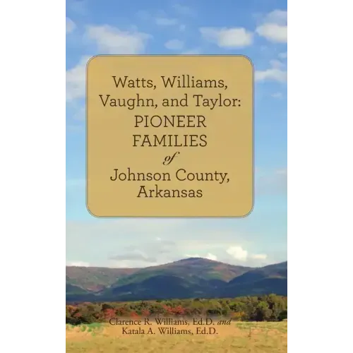 Watts, Williams, Vaughn, and Taylor: Pioneer Families of Johnson County, Arkansas