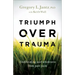 Triumph Over Trauma: Find Healing and Wholeness from Past Pain