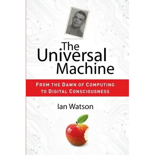 The Universal Machine: From the Dawn of Computing to Digital Consciousness