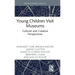 Young Children Visit Museums: Cultural and Creative Perspectives