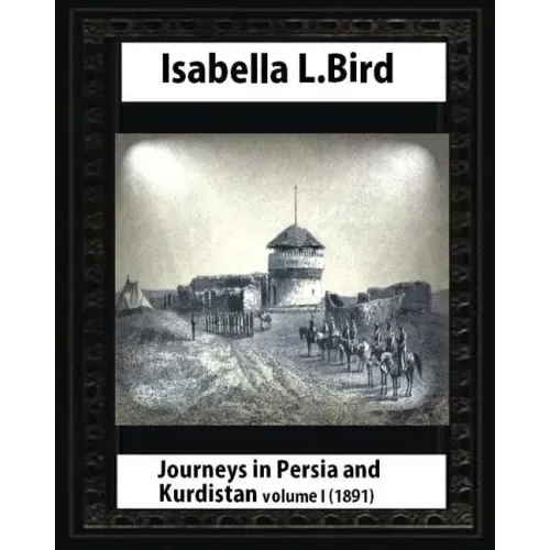 Journeys in Persia and Kurdistan, Volume One, by Isabella Bird