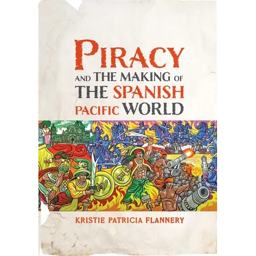 Piracy and the Making of the Spanish Pacific World