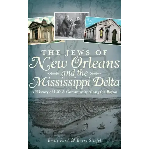 The Jews of New Orleans and the Mississippi Delta: A History of Life and Community Along the Bayou
