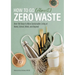 How to Go (Almost) Zero Waste: Over 150 Steps to More Sustainable Living at Home, School, Work, and Beyond