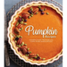 Pumpkin Recipes: Irresistible Pumpkin-Filled Breads, Pies, Cookies, Entrées, Desserts and More