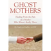 Ghost Mothers: Healing From the Pain of a Mother Who Wasn't Really There
