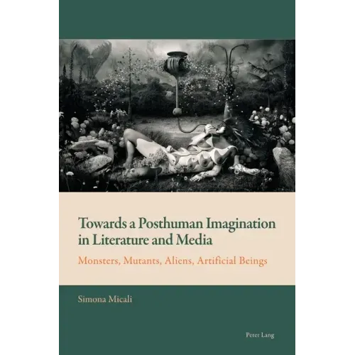 Towards a Posthuman Imagination in Literature and Media: Monsters, Mutants, Aliens, Artificial Beings