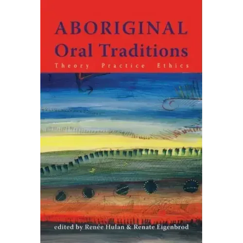 Aboriginal Oral Traditions: Theory, Practice, Ethics