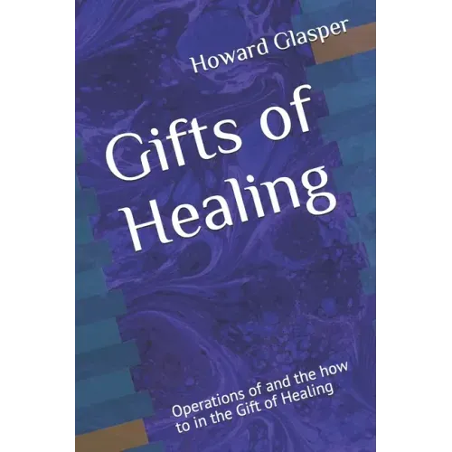 Gifts of Healing: Operations of and the how to in the Gift of Healing
