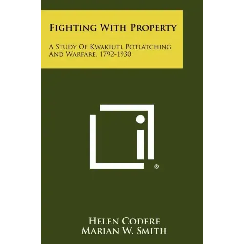Fighting With Property: A Study Of Kwakiutl Potlatching And Warfare, 1792-1930