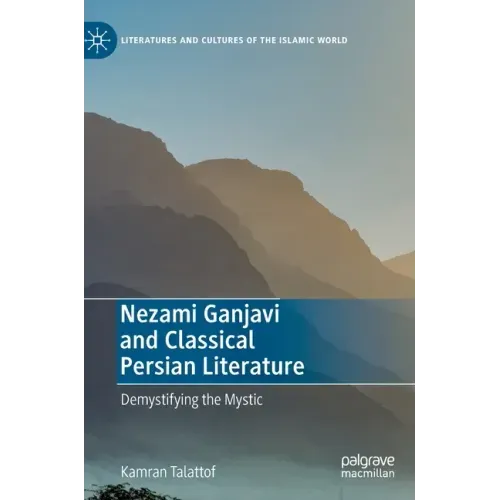 Nezami Ganjavi and Classical Persian Literature: Demystifying the Mystic