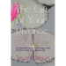 The Gift of Your Divorce: An Essential Guide to Moving on and Finally living Your Dream Life