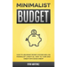 Minimalist Budget: How to Use Smart Money System and Live Minimalist Lifestyle. How to Turn Bad Credit into Good Credit